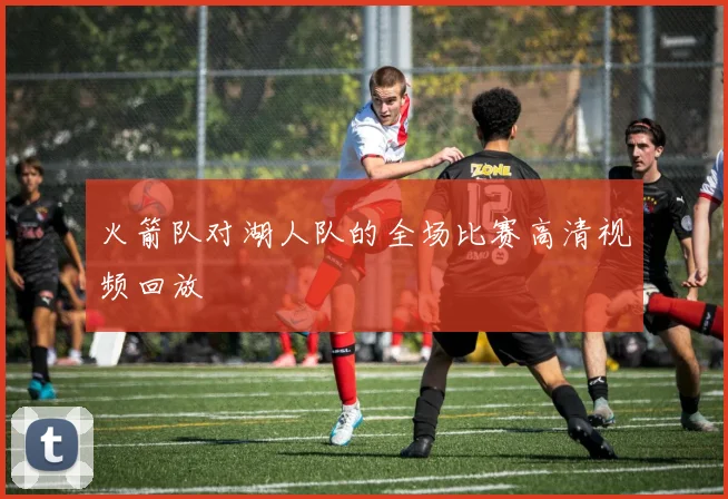 火箭队对湖人队的全场比赛高清视频回放